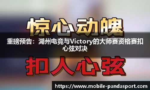 重磅预告：湖州电竞与Victory的大师赛资格赛扣心弦对决